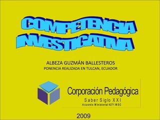  COMPETENCIA INVESTIGATIVA    ALBEZA GUZMÁN BALLESTEROS PONENCIA REALIZADA EN TULCAN, ECUADOR 2009 