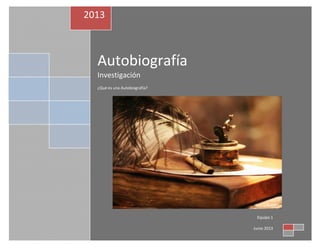 Autobiografía
Investigación
¿Qué es una Autobiografía?
2013
Equipo 1
Junio 2013
 