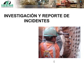 CURSO DISEÑADO PARA:
INVESTIGACIÓN Y REPORTE DE
INCIDENTES
 