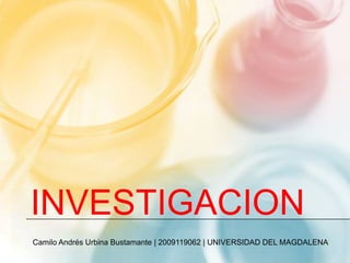 INVESTIGACION Camilo Andrés Urbina Bustamante | 2009119062 | UNIVERSIDAD DEL MAGDALENA 