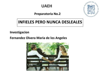 UAEH
Preparatoria No.2

INFIELES PERO NUNCA DESLEALES
Investigacion
Fernandez Olvera Maria de los Angeles

 