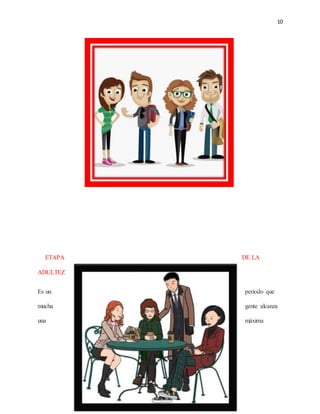 10
ETAPA DE LA
ADULTEZ
Es un periodo que
mucha gente alcanza
una máxima
 