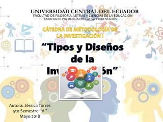 UNIVERSIDAD CENTRAL DEL ECUADOR
FACULTAD DE FILOSOFÍA, LETRAS Y CIENCIAS DE LA EDUCACIÓN
CARRERA DE PSICOLOGÍA EDUCATIVA Y ORIENTACIÓN
Autora: Jéssica Torres
5to Semestre “A”
Mayo 2018
 