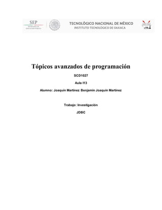 Tópicos avanzados de programación
SCD1027
Aula I13
Alumno: Joaquín Martínez Benjamín Joaquín Martínez
Trabajo: Investigación
JDBC
 