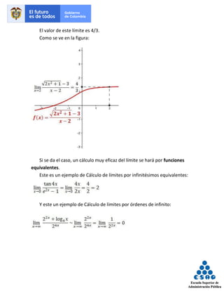El valor de este límite es 4/3.
Como se ve en la figura:
Si se da el caso, un cálculo muy eficaz del límite se hará por funciones
equivalentes.
Este es un ejemplo de Cálculo de límites por infinitésimos equivalentes:
Y este un ejemplo de Cálculo de límites por órdenes de infinito:
 