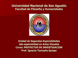 Universidad Nacional de San Agustín Facultad de Filosofía y Humanidades ,[object Object],[object Object],[object Object],[object Object]