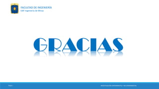GRACIAS
TESIS I INVESTIGACIÓN EXPERIMENTAL Y NO EXPERIMENTAL
FACULTAD DE INGENIERÍA
EAP. Ingeniería de Minas
 