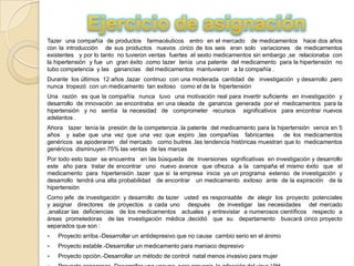 Tazer una compañía de productos farmacéuticos entro en el mercado de medicamentos hace dos años
con la introducción de sus productos nuevos .cinco de los seis eran solo variaciones de medicamentos
existentes y por lo tanto no tuvieron ventas fuertes .el sexto medicamentos sin embargo ,se relacionaba con
la hipertensión y fue un gran éxito .como tazer tenía una patente del medicamento para la hipertensión no
tubo competencia y las ganancias del medicamentos mantuvieron a la compañía .
Durante los últimos 12 años ,tazar continuo con una moderada cantidad de investigación y desarrollo ,pero
nunca tropezó con un medicamento tan exitoso como el de la hipertensión
Una razón es que la compañía nunca tuvo una motivación real para invertir suficiente en investigación y
desarrollo de innovación .se encontraba en una oleada de ganancia generada por el medicamentos para la
hipertensión y no sentía la necesidad de comprometer recursos significativos para encontrar nuevos
adelantos .
Ahora tazer tenía la presión de la competencia .la patente del medicamento para la hipertensión vence en 5
años y sabe que una vez que una vez que expiro ,las compañías fabricantes            de los medicamentos
genéricos se apoderaran del mercado como buitres .las tendencia históricas muestran que lo medicamentos
genéricos disminuyen 75% las ventas de las marcas
Por todo esto tazer se encuentra en las búsqueda de inversiones significativas en investigación y desarrollo
este año para tratar de encontrar uno nuevo avance que ofrezca a la campaña el mismo éxito que el
medicamento para hipertensión .tazer que si la empresa inicia ya un programa extenso de investigación y
desarrollo tendrá una alta probabilidad de encontrar un medicamento exitoso ante de la expiración de la
hipertensión
Como jefe de investigación y desarrollo de tazer usted es responsable de elegir los proyecto potenciales
y asignar directores de proyectos a cada uno después de investigar las necesidades del mercado
,analizar las deficiencias de los medicamentos actuales y entrevistar a numerosos científicos respecto a
áreas prometedoras de las investigación médica ,decidió que su departamento buscará cinco proyecto
separados que son :
   Proyecto arriba.-Desarrollar un antidepresivo que no cause cambio serio en el ánimo
   Proyecto estable.-Desarrollar un medicamento para maniaco depresivo
   Proyecto opción.-Desarrollar un método de control natal menos invasivo para mujer
 
