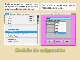 En la opción edit se puede modificar
                                       Se da clic en cada una para la
el nombre del destino y el objeto a
                                       modificación del texto.
asignar donde dice node names.
 