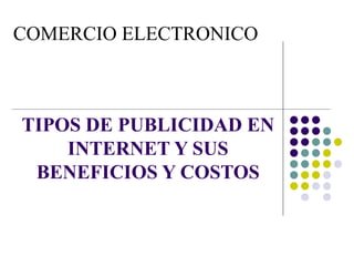 TIPOS DE PUBLICIDAD EN INTERNET Y SUS BENEFICIOS Y COSTOS COMERCIO ELECTRONICO 