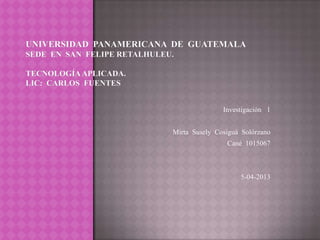 Investigación 1


Mirta Susely Cosiguá Solórzano
                Cané 1015067



                    5-04-2013
 