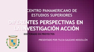 DOCTORADO EN PROYECTOS 
PRESENTADO POR:TILCIA GALEANO MOGOLLÓN 
 