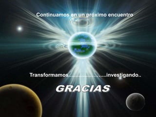 Continuamos en un próximo encuentro




Transformamos................……...investigando..
 