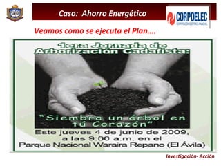 Investigación- Acción Veamos como se ejecuta el Plan….  Caso:  Ahorro Energético  
