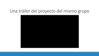 Una tráiler del proyecto del mismo grupo
 