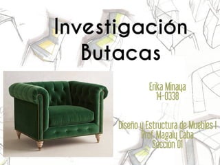 Erika Minaya
14-0338
Diseño y Estructura de Muebles I
Prof. Magaly Caba
Sección 01
Investigación
Butacas
 
