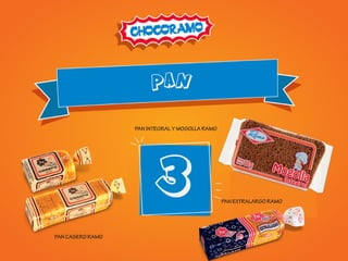 pan
3
PAN EXTRALARGO RAMO
PAN CASERO RAMO
PAN INTEGRAL Y MOGOLLA RAMO
 