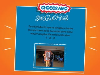 Segmentos
Es un producto que va dirigido a todoslos sectores de la sociedad pero tienemayor aceptación en los estratos
1 - 2 - 3
 