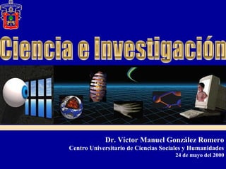 Dr. Víctor Manuel González Romero
Centro Universitario de Ciencias Sociales y Humanidades
                                     24 de mayo del 2000
 