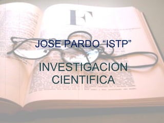 JOSE PARDO “ISTP” INVESTIGACION CIENTIFICA 