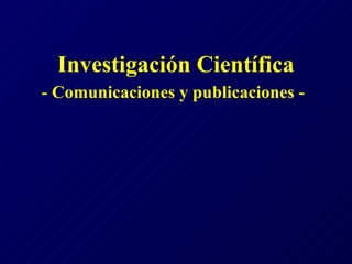 Investigación Científica - Comunicaciones y publicaciones -   