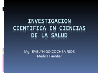 Mg.  EVELYN GOICOCHEA RIOS Medica Familiar 