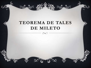 TEOREMA DE TALES
DE MILETO
 