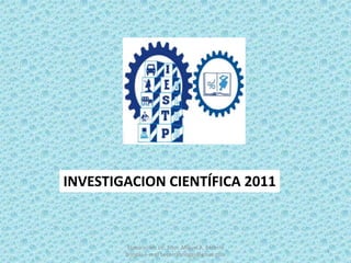 Elaboración: Lic. Econ. Miguel A. Becerra Bringas e-mail becerrabringas@gmail.com 1 INVESTIGACION CIENTÍFICA 2011 