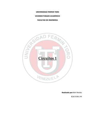 UNIVERSIDAD FERMIN TORO
VICERRECTORADO ACADÉMICO
FACULTAD DE INGENERIA
Circuitos 1
Realizado por:Abril Mendez
C.I:19.696.149
 