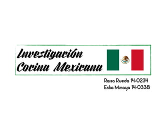Investigación
Cocina Mexicana
Raisa Rueda 14-0234
Erika Minaya 14-0338
 
