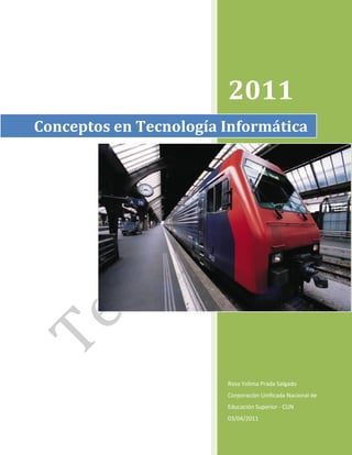 2011
Conceptos en Tecnología Informática




                        Rosa Yolima Prada Salgado
                        Corporación Unificada Nacional de
                        Educación Superior - CUN
                        03/04/2011
 