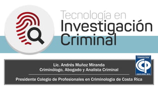 Lic. Andrés Muñoz Miranda
Criminólogo, Abogado y Analista Criminal
Presidente Colegio de Profesionales en Criminologia de Costa Rica
 