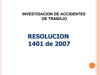 RESOLUCION   1401 de 2007 INVESTIGACION DE ACCIDENTES DE TRABAJO 