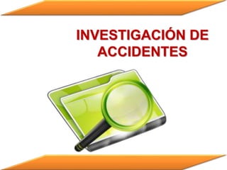 INVESTIGACIÓN DE
ACCIDENTES
 