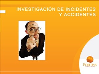 INVESTIGACIÓN DE INCIDENTES
Y ACCIDENTES
 