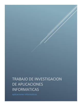 TRABAJO DE INVESTIGACION
DE APLICACIONES
INFORMATICAS
aplicaciones informaticas
 