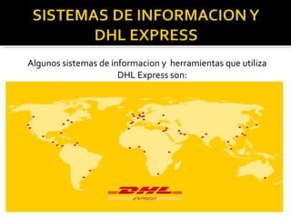 Algunos sistemas de informacion y  herramientas que utiliza DHL Express son: 