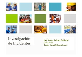 Investigación
de Incidentes
Ing. Yanet Caldas Galindo
Caldas_Yanet@Hotmail.com
 