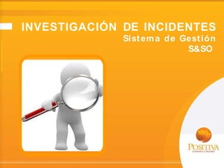 INVESTIGACIÓN DE INCIDENTES
Sistema de Gestión
S&SO
 