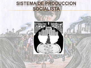 SISTEMA DE PRODUCCION
SOCIALISTA
 