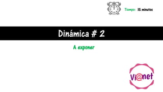 Dinámica # 2
Tiempo: 15 minutos
A exponer
 
