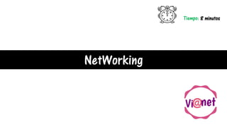 Tiempo: 8 minutos
NetWorking
 