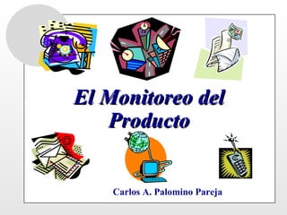 El Monitoreo del Producto Carlos A. Palomino Pareja 