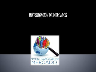 INVESTIGACIÓN DE MERCADOS 
 