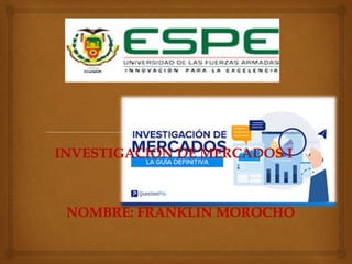 INVESTIGACION DE MERCADOS I
NOMBRE: FRANKLIN MOROCHO
 