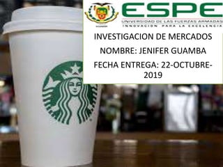 INVESTIGACIÓN DE MERCADOS
NOMBRE: JENIFER GUAMBA
FECHA ENTREGA: 22-OCTUBRE-
2019
 