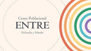 ENTRE
Censo Poblacional
Pichincha y Manabi
 