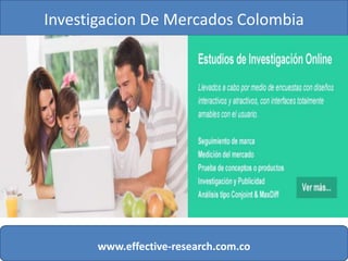 Investigacion De Mercados Colombia
www.effective-research.com.co
 