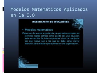 Modelos Matemáticos Aplicados
en la I.O
 