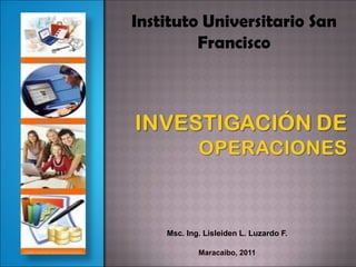 Msc. Ing. Lisleiden L. Luzardo F. Maracaibo, 2011 Instituto Universitario San Francisco 